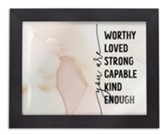 You Are Worthy, Loved, Strong, Framed Acrylic Wall Art