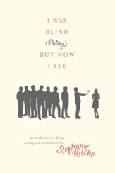 I Was Blind (Dating), But Now I See: My Misadventures in Dating, Waiting, and Stumbling into Love - eBook