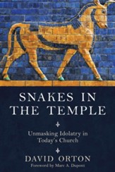 Snakes in the Temple: Unmasking Idolotry in Today's Church - eBook