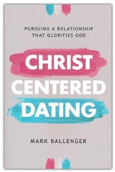Christ-Centered Dating: Pursuing a Relationship that Glorifies God
