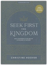Seek First the Kingdom - Bible Study Book with Video Access: Gods Invitation to Life and Joy in the Book of Matthew
