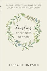 Laughing at the Days to Come: Facing Present Trials and Future Uncertainties with Gospel Hope