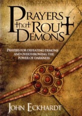 Prayers That Rout Demons: Prayers for Defeating Demons and Overthrowing the Power of Darkness