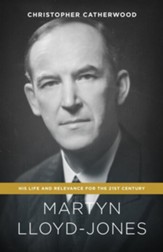 Martyn Lloyd-Jones: His Life and Relevance for the 21st Century - eBook