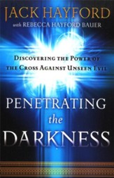 Penetrating the Darkness: Discovering the Power of the Cross Against Unseen Evil