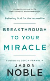 Breakthrough to Your Miracle: Believing God for the Impossible