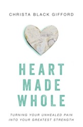 Heart Made Whole: Turning Your Unhealed Pain into Your Greatest Strength - eBook