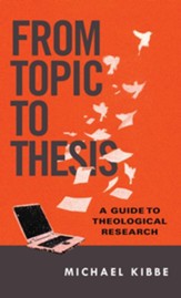 From Topic to Thesis: A Guide to Theological Research - eBook
