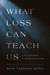 What Loss Can Teach Us: A Sacred Pathway to Growth and Healing