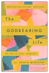 The Godbearing Life: The Art of Soul Tending for Youth Ministries, Revised Edition