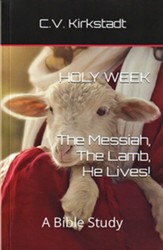 Holy Week - The Messiah, The Lamb, He Lives!: A Bible Study
