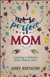 Not So Perfect Mom: Learning to Embrace What Matters Most