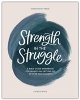 Strength in the Struggle: A Bible Study Workbook for Women on Letting Go of Fear and Anxiety