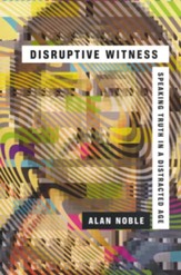 Disruptive Witness: Speaking Truth in a Distracted Age