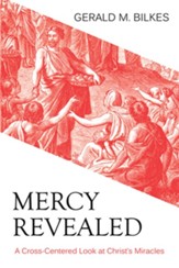 Mercy Revealed: A Cross-Centered Look at Christ's Miracles - eBook