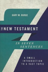 The New Testament in Seven Sentences: A Small Introduction to a Vast Topic