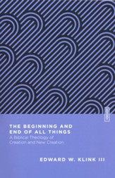 The Beginning and End of All Things: A Biblical Theology of Creation and New Creation