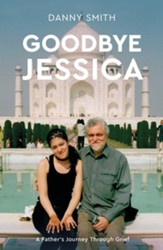 Goodbye Jessica: A Father's Journey Through Grief