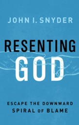 Resenting God: Escape the Downward Spiral of Blame - Slightly Imperfect