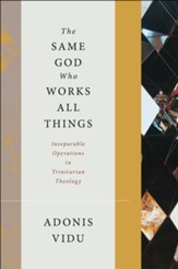 The Same God Who Works All Things: Inseparable  Operations in Trinitarian Theology