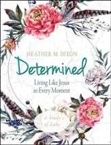 Determined: Living Like Jesus in Every Moment - Women's Bible Study, Participant Workbook