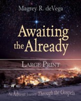 Awaiting the Already: An Advent Journey Through the Gospels - Large Print