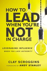 How to Lead When You're Not in Charge: Leveraging Influence When You Lack Authority - eBook