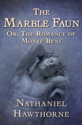 The Marble Faun: Or the Romance of Monte Beni - eBook