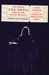 Why Should the Devil Have All the Good Music?: Larry Norman and the Rise of Christian Rock - eBook