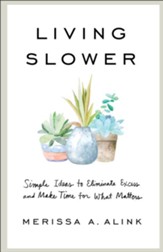 Living Slower: Simple Ideas to Eliminate Excess and Make Time for What Matters