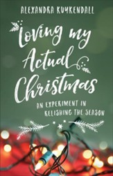 Loving My Actual Christmas: An Experiment in Relishing the Season - eBook