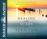 Healing the Scars of Addiction: Reclaiming Your Life and Moving into a Healthy Future - unabridged audiobook on CD