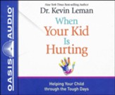 When Your Kid Is Hurting: Helping Your Child Through Tough Times Unabridged audiobook on CD