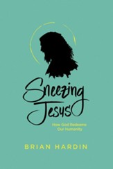 Sneezing Jesus: How God Redeems Our Humanity - eBook