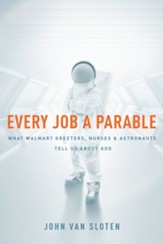 Every Job a Parable: What Walmart Greeters, Nurses, and Astronauts Tell Us about God - eBook
