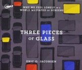 Three Pieces of Glass: Why We Feel Lonely in a World Mediated by Screens, Unabridged Audiobook on CD