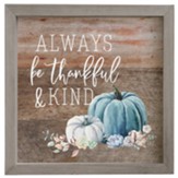 Always Be Thankful & Kind Framed Sign