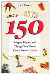 150 People, Places, and Things You Never Knew Were Catholic