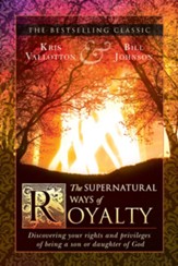 The Supernatural Ways of Royalty: Discovering Your Rights and Privileges of Being a Son or Daughter of God - eBook