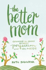 The Better Mom: Growing in Grace between Perfection and the Mess - eBook