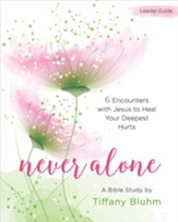 Never Alone - Women's Bible Study Leader Guide: 6 Encounters with Jesus to Heal Your Deepest Hurts - eBook