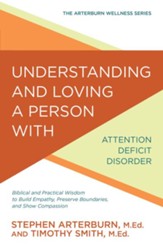 Understanding and Loving a Person with Attention Deficit Disorder: Biblical and Practical Wisdom to Build Empathy, Preserve Boundaries, and Show Compassion - eBook