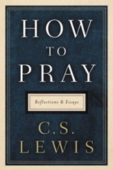 How to Pray: Reflections and Essays by C. S. Lewis - eBook