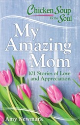 Chicken Soup for the Soul: My Amazing Mom: 101 Stories of Appreciation and Love - eBook