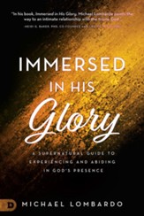 Immersed in His Glory: A Supernatural Guide to Experiencing and Abiding in God's Presence - eBook