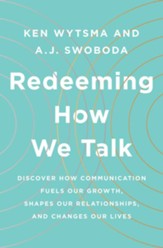 Redeeming How We Talk: Discover How Communication Fuels Our Growth, Shapes Our Relationships, and Changes Our Lives - eBook