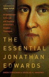 The Essential Jonathan Edwards: An Introduction to the Life and Teaching of America's Greatest Theologian. - eBook