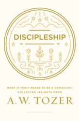 Discipleship: What it Truly Means to Be a Christian-Collected Insights from A. W. Tozer - eBook