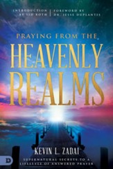 Praying from the Heavenly Realms: Supernatural Secrets to a Lifestyle of Answered Prayer - eBook
