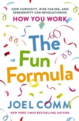 The Fun Formula: How Curiosity, Risk-Taking, and Serendipity Can Revolutionize How You Work - eBook